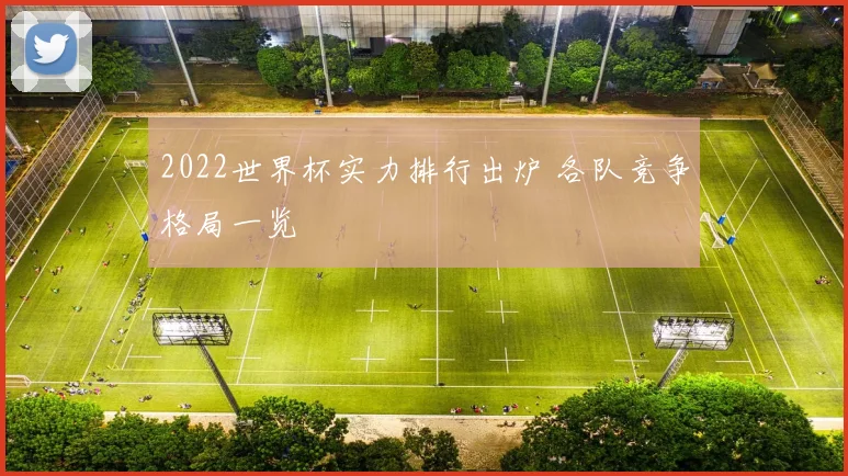 2022世界杯实力排行出炉 各队竞争格局一览